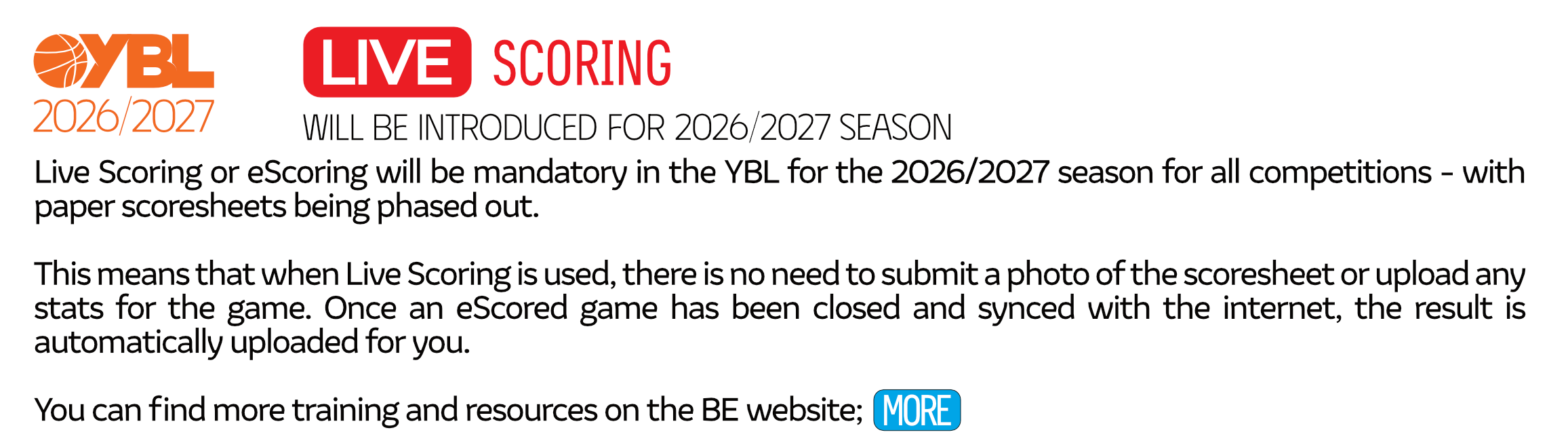 Live Scoring or eScoring will be mandatory in the YBL for the 2026/2027 season for all competitions - with paper scoresheets being phased out.

This means that when Live Scoring is used, there is no need to submit a photo of the scoresheet or upload any stats for the game. Once an eScored game has been closed and synced with the internet, the result is automatically uploaded for you.